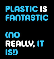 plastic is fantastic